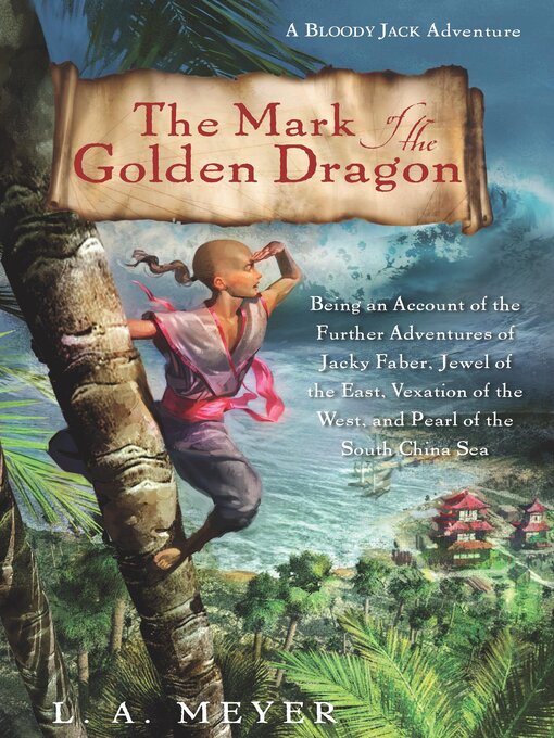 Title details for The Mark of the Golden Dragon: Being an Account of the Further Adventures of Jacky Faber, Jewel of the East, Vexation of the West, and Pearl of the South China Sea by L. A. Meyer - Available